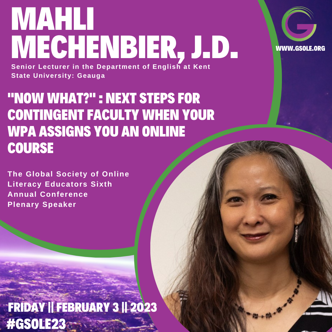 An image of Mahli Mechenbier, J.D. a plenary speaker for the GSOLE Conference 2023. The image of Mahli is framed in purple and green circles and information about the conference is presented, such as the #gsole23 and the date of the conference, friday, february 3 2023. The topic of the talk is "now what: Next steps for contingent faculty when your WPA assigns you an online course"