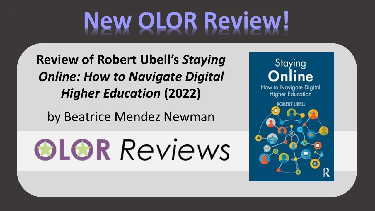 New OLOR Review! Review of Robert Ubell's Staying Online: How to Navigate Digital Higher Education (2022), by Beatrice Mendez Newman, "OLOR Reviews"