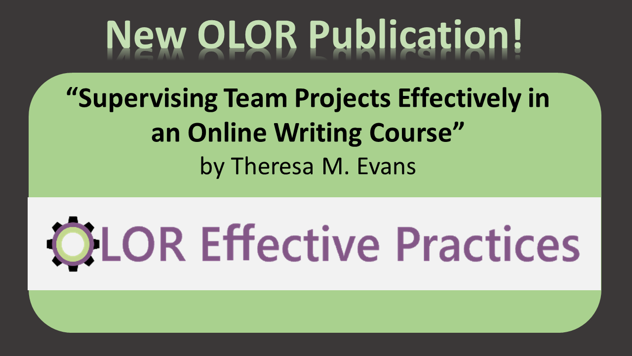 "New OLOR Publication! 'Supervising Team Projects Effectively in an Online Writing Course" by Theresa M. Evans. OLOR Effective Practices